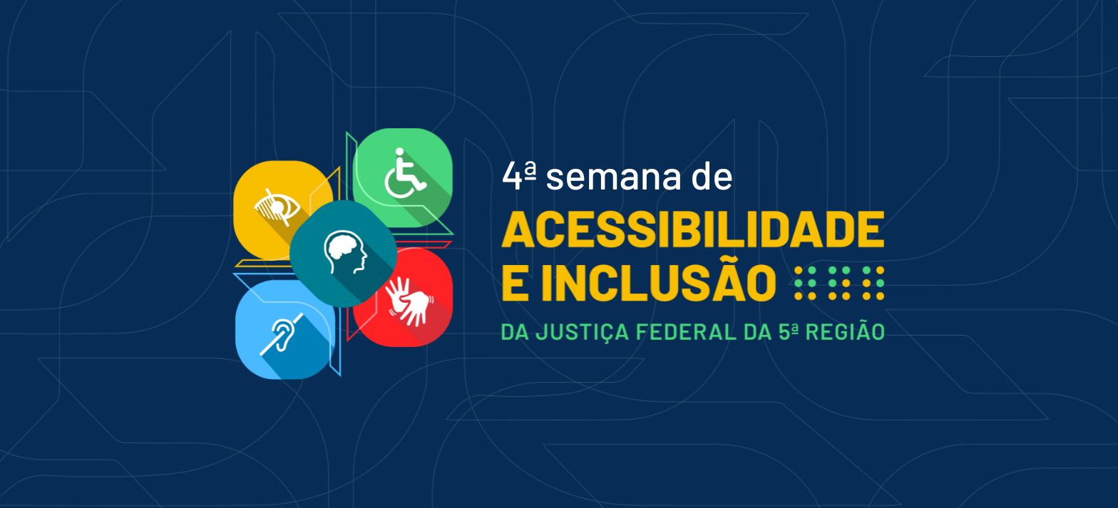 Acesse a notícia completa: Justiça Federal da 5ª Região promove 4ª Semana de Acessibilidade e Inclusão